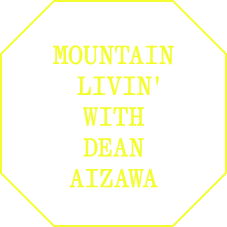 MOUNTAIN LIVIN' WITH DEAN AIZAWA